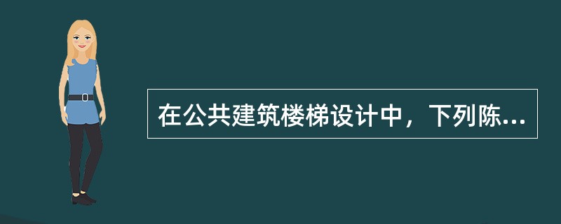 在公共建筑楼梯设计中，下列陈述哪一项是不合适的？（　　）