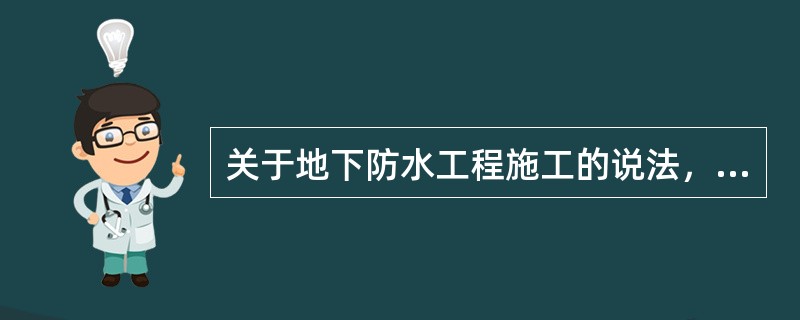 关于地下防水工程施工的说法，正确的是( )