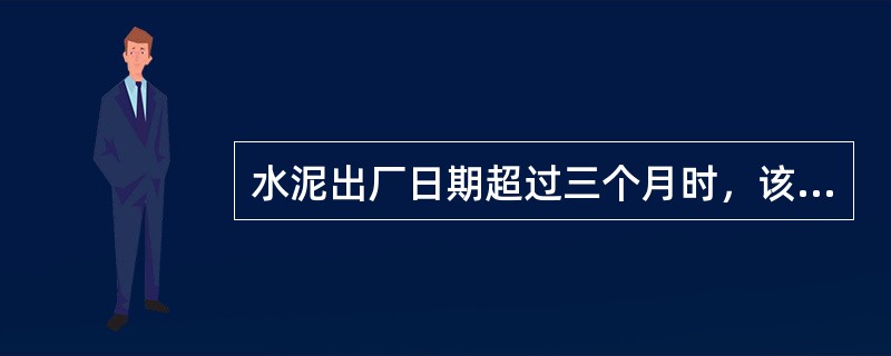 水泥出厂日期超过三个月时，该水泥应如何处理？（　　）