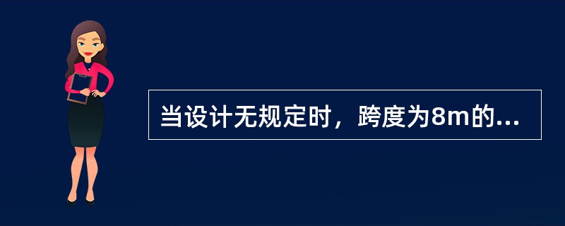 当设计无规定时，跨度为8m的钢筋混凝土梁，其底模跨中起拱高度为（　　）。