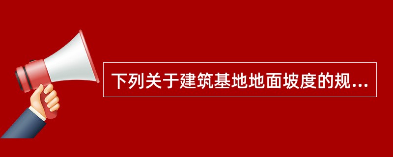 下列关于建筑基地地面坡度的规定，何者正确?（　　）