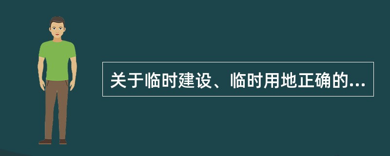 关于临时建设、临时用地正确的表述是（　　）。