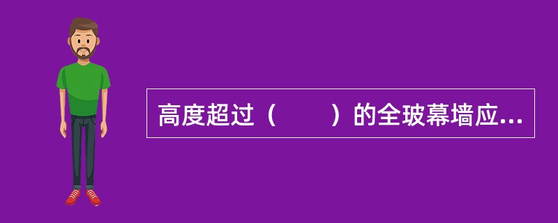 高度超过（　　）的全玻幕墙应吊挂在主体结构上。