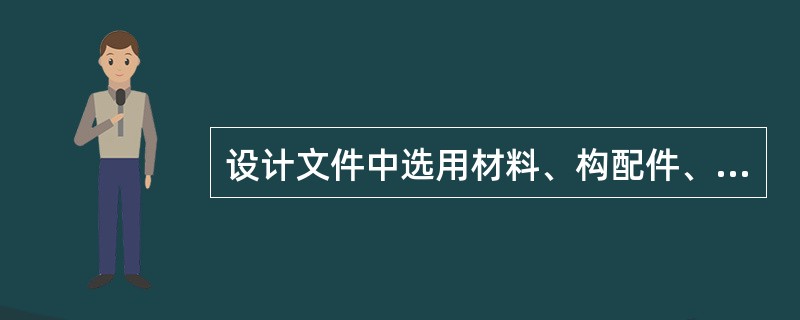 设计文件中选用材料、构配件、设备时，以下哪项做法不正确？（　　）[2012年真题]