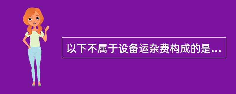 以下不属于设备运杂费构成的是（　　）。