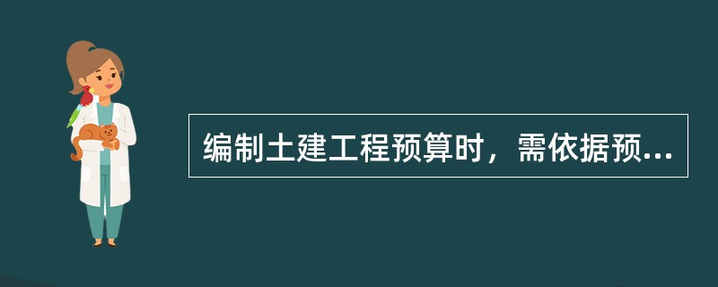 编制土建工程预算时，需依据预算定额、地区单位估价表及下列（　　）。