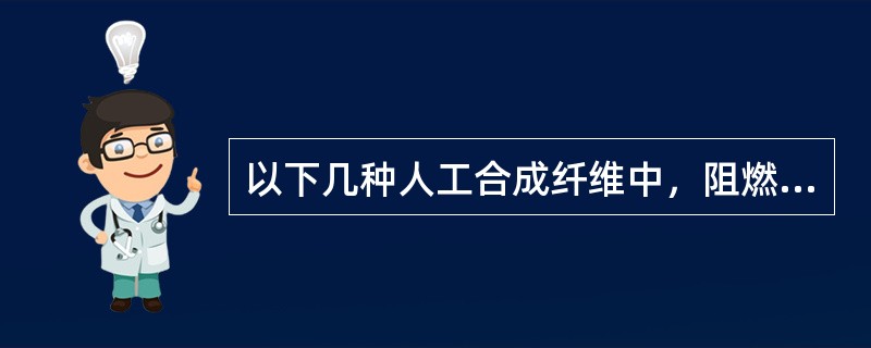 以下几种人工合成纤维中，阻燃性和防霉防蛀性能俱佳的是（　　）。