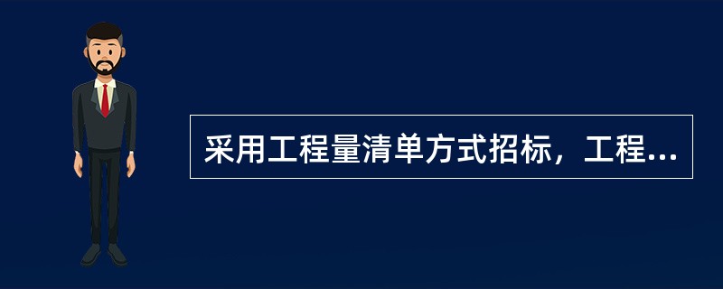 采用工程量清单方式招标，工程量清单必须作为招标文件的组成部分，其准确性和完整性由（　　）负责。