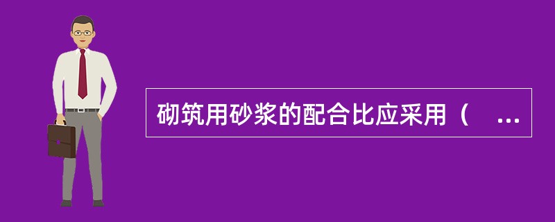 砌筑用砂浆的配合比应采用（　　）。