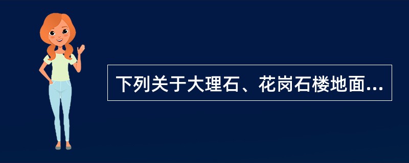 下列关于大理石、花岗石楼地面面层的施工的说法中，错误的是（　　）。[2013年真题]