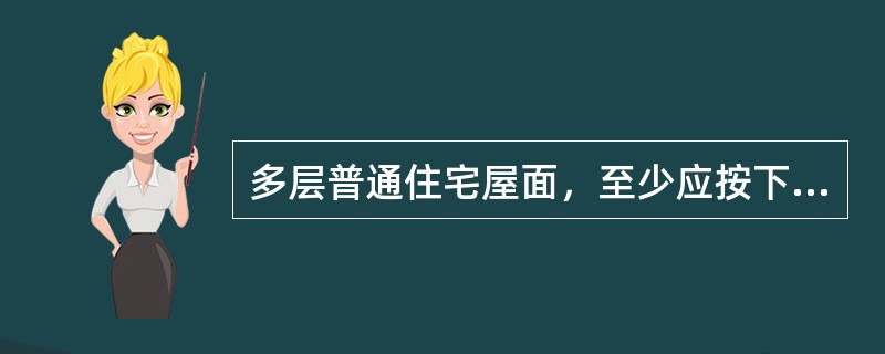 多层普通住宅屋面，至少应按下列哪一种防水等级和设防要求设计才是正确的？（　　）