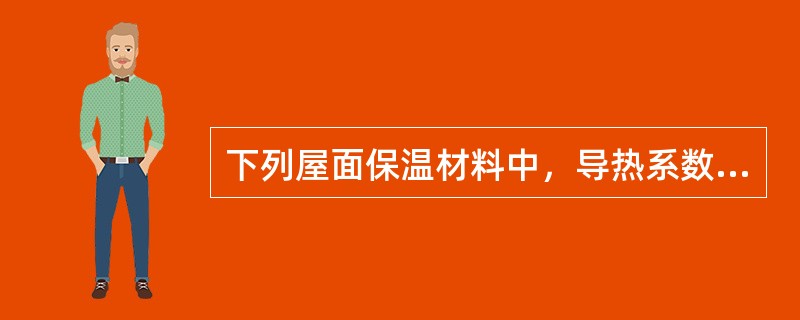 下列屋面保温材料中，导热系数最小且为A级防火材料的是（）。