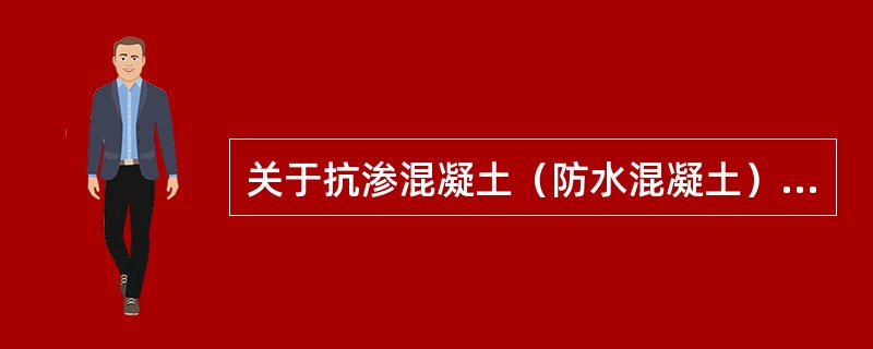 关于抗渗混凝土（防水混凝土）的叙述。哪一项是不正确的？（　　）