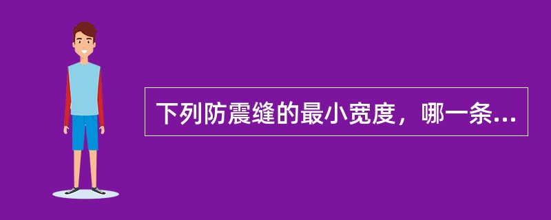 下列防震缝的最小宽度，哪一条不符合抗震规范要求？（）