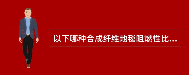 以下哪种合成纤维地毯阻燃性比较好？（　　）