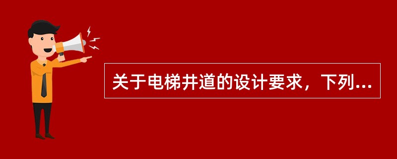 关于电梯井道的设计要求，下列哪项是错误的？（　　）[2010年真题]