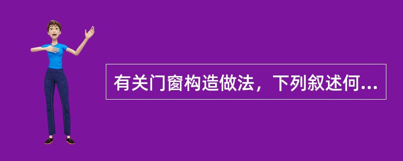 有关门窗构造做法，下列叙述何者有误？（　　）[2010年真题]