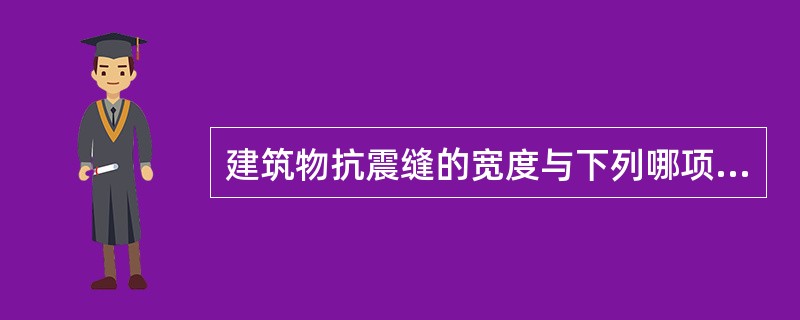 建筑物抗震缝的宽度与下列哪项因素无关？（　　）[2013年真题]