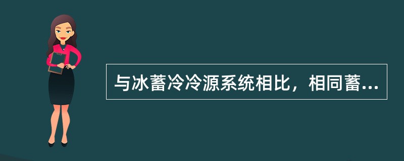 与冰蓄冷冷源系统相比，相同蓄冷量的水蓄冷冷源系统（　　）。