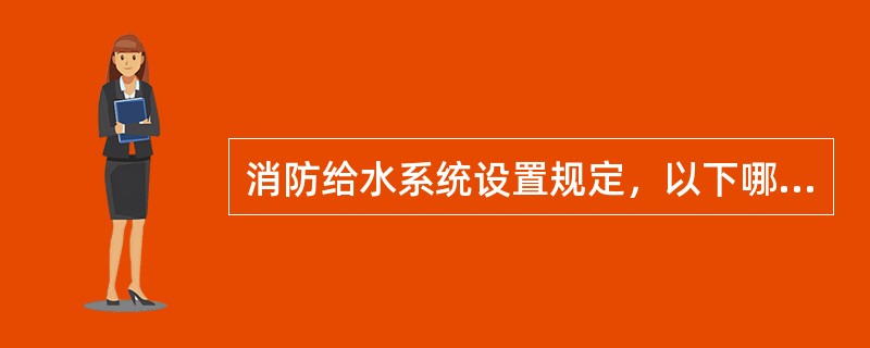 消防给水系统设置规定，以下哪条正确？（　　）