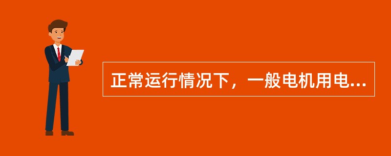 正常运行情况下，一般电机用电设备处电压偏差允许值应按（　　）要求验算。