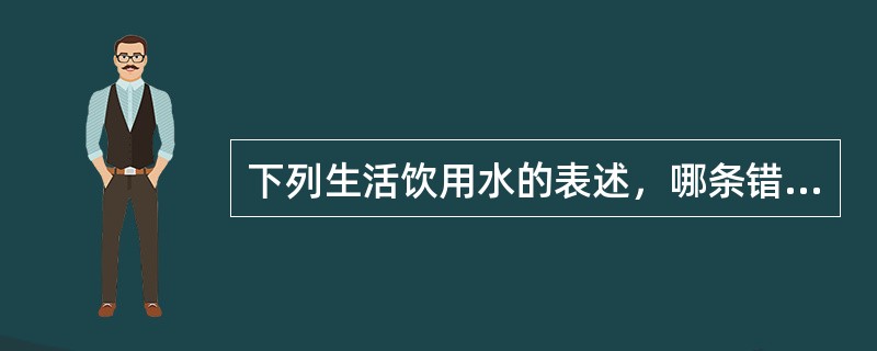 下列生活饮用水的表述，哪条错误？（　　）[2009年真题]