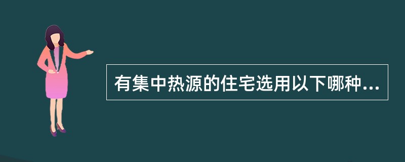 有集中热源的住宅选用以下哪种供暖方式，最能满足节能、舒适及卫生要求？（　　）[2009年真题]