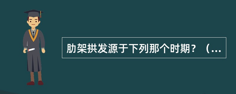 肋架拱发源于下列那个时期？（　　）