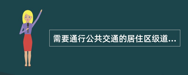 需要通行公共交通的居住区级道路的车行道宽度应为（　　）。