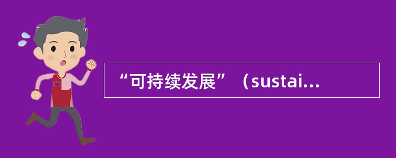 “可持续发展”（sustainable development）的含义是（　　）。