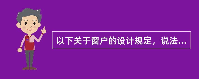 以下关于窗户的设计规定，说法正确的是（　　）。