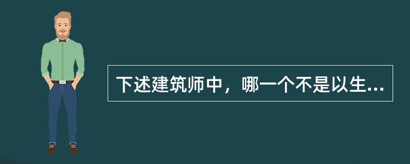 下述建筑师中，哪一个不是以生态建筑设计著名的？（　　）