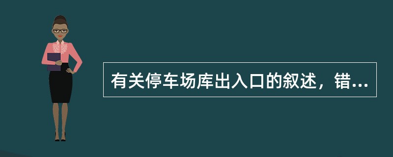 有关停车场库出入口的叙述，错误的是（　　）。