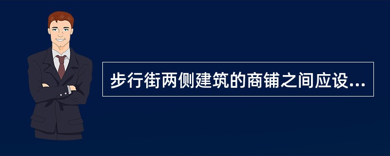 步行街两侧建筑的商铺之间应设置耐火极限不低于2.00h的防火隔墙，每间商铺的建筑面积不宜大于（　　）m2。