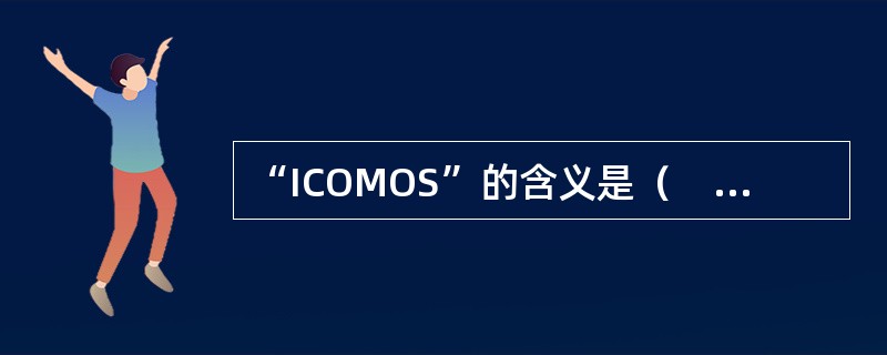 “ICOMOS”的含义是（　　）。[2008年真题]