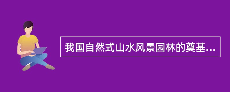 我国自然式山水风景园林的奠基时期是（　　）。