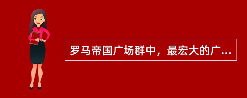 罗马帝国广场群中，最宏大的广场是（　　）。[2006年真题]