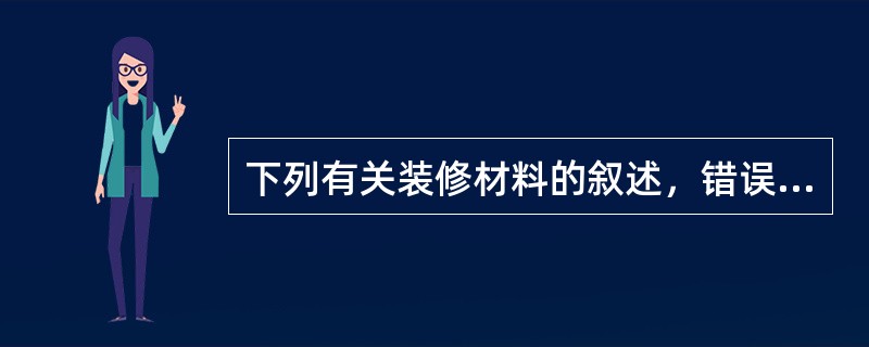 下列有关装修材料的叙述，错误的是（　　）。[2012年真题]