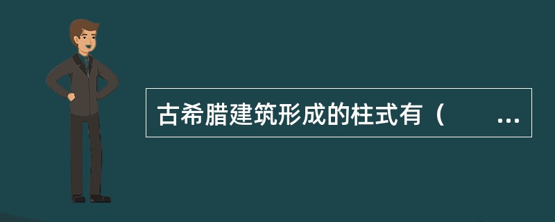 古希腊建筑形成的柱式有（　　）。[2009年真题]