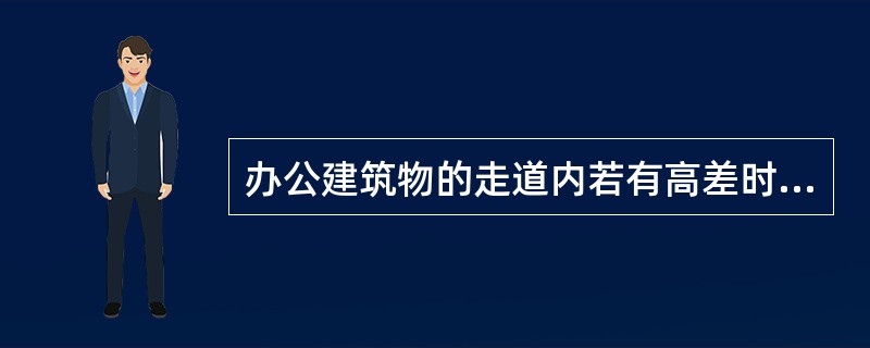 办公建筑物的走道内若有高差时应设坡道，下列设计方法哪项符合《办公建筑设计规范》的规定？（　　）[2008年真题]