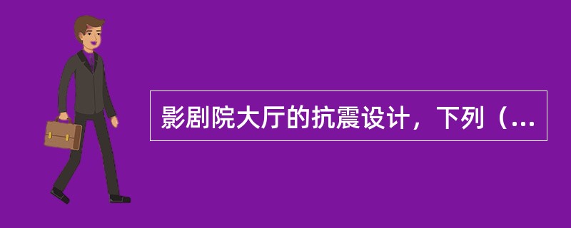 影剧院大厅的抗震设计，下列（　　）原则是合理的。