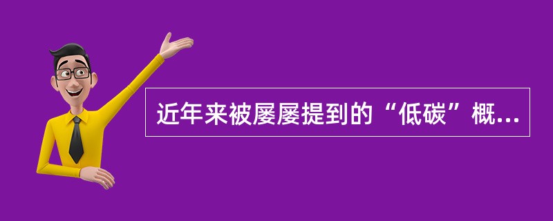 近年来被屡屡提到的“低碳”概念是指（　　）。[2011年真题]