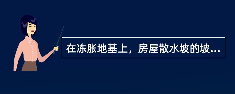 在冻胀地基上，房屋散水坡的坡度不宜小于下列哪一个数值？（　　）