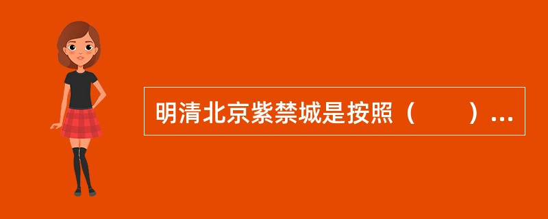 明清北京紫禁城是按照（　　）的规则设计建造的。