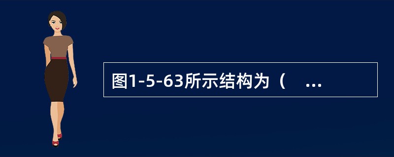 图1-5-63所示结构为（　　）。[2009年真题]<img border="0" style="width: 233px; height: 112px;"