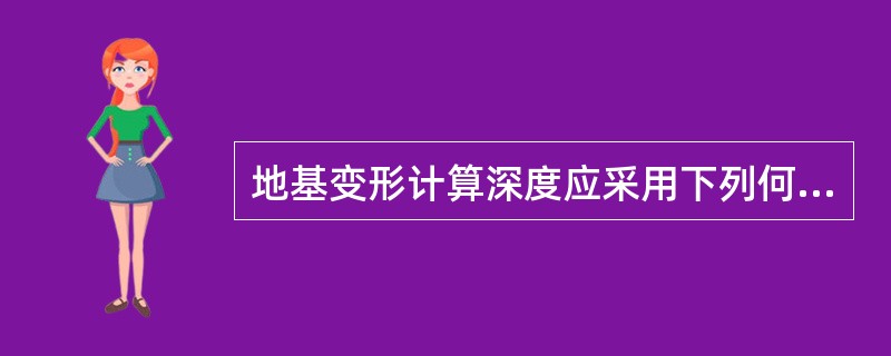 地基变形计算深度应采用下列何种方法计算？（　　）