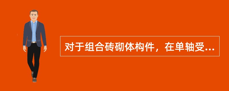 对于组合砖砌体构件，在单轴受压情况下破坏时，（　　）。