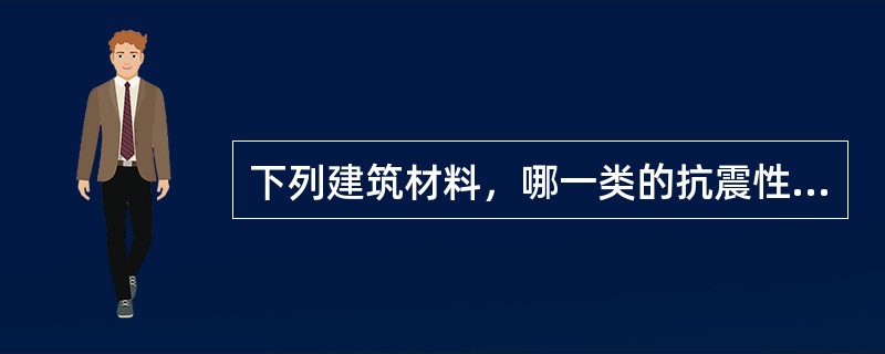 下列建筑材料，哪一类的抗震性能最好？（　　）