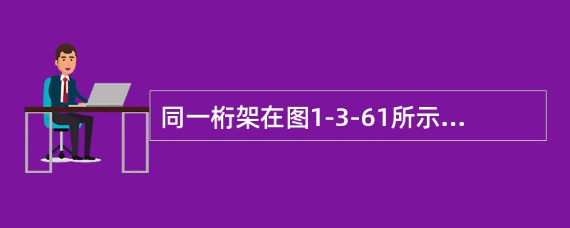 同一桁架在图1-3-61所示两种不同荷载作用下，哪些杆件内力发生变化？（　　）[2008年真题]<img border="0" style="width: 516p