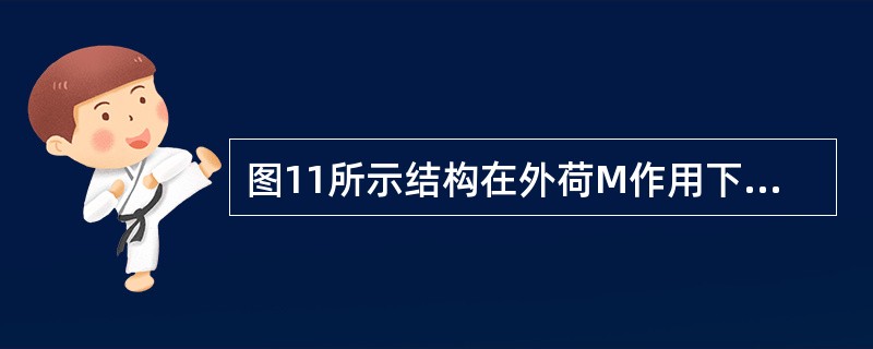 图11所示结构在外荷M作用下，产生的正确剪力图是（　　）。<br /><img border="0" style="width: 177px; heig